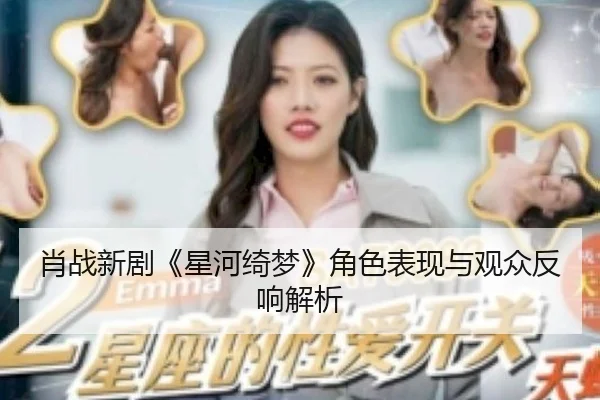 肖战新剧《星河绮梦》角色表现与观众反响解析